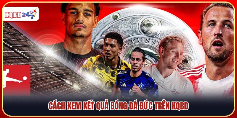 Hướng dẫn tra cứu kết quả bóng đá Đức trên KQBD