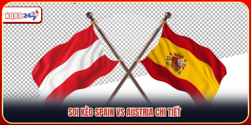 Phân tích tỷ lệ kèo và dự đoán kết quả trận Spain vs Austria