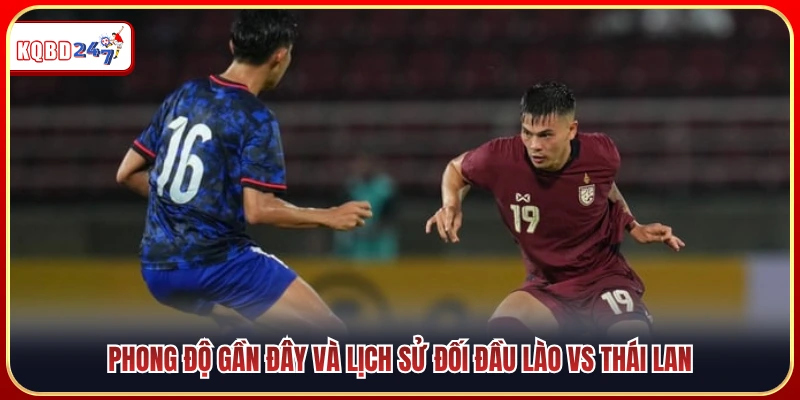 Thành tích chạm trán và chuỗi trận vừa qua của Lào vs Thái Lan
