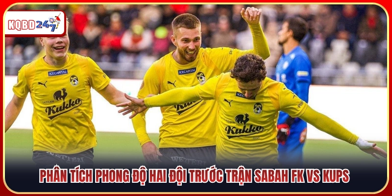 Phân tích phong độ hai đội trước trận Sabah FK vs KuPS