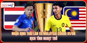 Nhận Định Thái Lan Vs Malaysia 20h00 01/08: Kịch Tính Nghẹt Thở