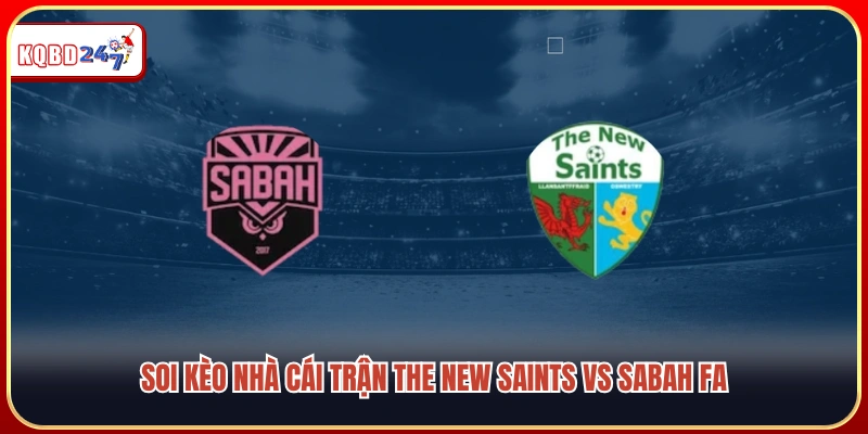 Phân tích tỷ lệ cược trận The New Saints vs Sabah FA 