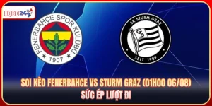 Soi Kèo Fenerbahce Vs Sturm Graz (01h00 06/08): Sức Ép Lượt Đi 