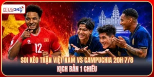 Soi Kèo Trận Việt Nam Vs Campuchia 20h 7/8: Kịch Bản 1 Chiều